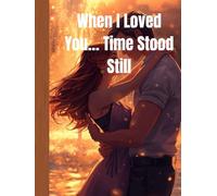 When I Loved You… Time Stood Still: A Deep Romantic Story About Love, Distance, and Forever