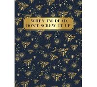 When I’m Dead, Don’t Screw It Up - A Funny End of Life Planner: A Giftable Organizer for Peace of Mind, Final Wishes & Essential Information