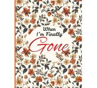 When I’m Finally Gone: A Practical Record of Your Important Documents, Accounts, and Last Wishes