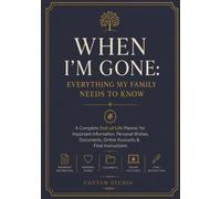 When I’m Gone: Everything My Family Needs to Know: A Complete End-of-Life Planner for Important Information, Personal Wishes, Documents, Online Accounts & Final Instructions