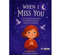 When I Miss You: A Picture Book About Separation Anxiety for Little Hearts