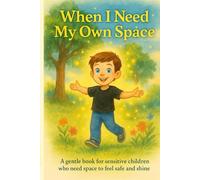 When I Need My Own Space: A gentle picture book for sensitive children about emotions, personal space, and self-regulation