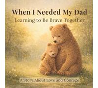 When I Needed My Dad: Bedtime Stories About Courage, Emotions, and Growing Up: Learning to Be Brave Together