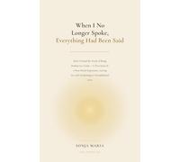 When I No Longer Spoke, Everything Had Been Said: How I Found the Truth of Being Human in a Coma - A True Story of a Near-Death Experience, Letting Go, and Awakening to Unconditional Love