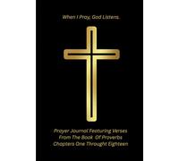 When I Pray, God Listens.: Prayer Journal Featuring Verses From The Book Of Proverbs Chapters One Throught Eighteen