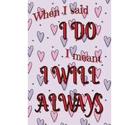 When I Said I Do I Meant I Will Always: Romantic Keepsake Notebook | 212 Lined Pages To Fill With Your Love