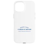 When I Said I Liked It Rough Divertente Colleghi Amici Custodia per iPhone 15