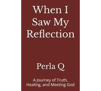 When I Saw My Reflection: A Journey of Truth, Healing, and Meeting God
