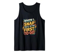 When I Snap You'll Be The First To Go Sarcastic Humor ----- Canotta