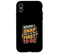 When I Snap You'll Be The First To Go Sarcastic Humor ----- Custodia per iPhone X/XS