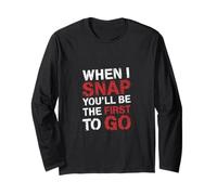 When I Snap You'll Be The First To Go Sarcastic Humor - Maglia a Manica