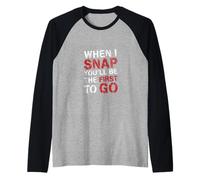 When I Snap You'll Be The First To Go Sarcastic Humor - Maglia con Maniche Raglan
