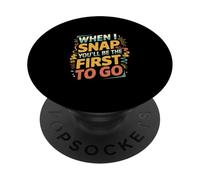 When I Snap You'll Be The First To Go Sarcastic Humor ----- PopSockets PopGrip Adesivo