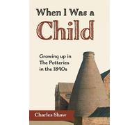 When I Was a Child: Growing Up in the Potteries in the 1840s - Shaw Charles D.