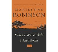 When I Was a Child I Read Books by Robinson, Marilynne