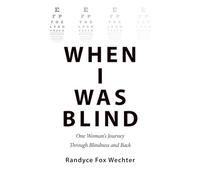 When I Was Blind: One Woman's Journey Through Blindness and Back