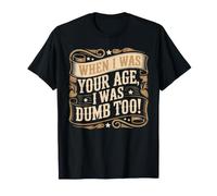 When I Was Your Age, I Was Dumb Too! - Maglietta