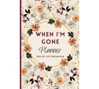 When I'm Gone Planner: My Final Wishes, End of Life Organizer, Important Information For my Family