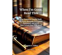 When I'm Gone, Read This: The Essential Family Vault for Every Account, Password, Document, and Final Wish Your Loved Ones Will Need: A Complete ... Medical Wishes, Digital Accounts, Letters
