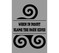 When in Doubt, Blame the Dark Elves: A Blank Journal for Fantasy, Norse, and Elvish Fans: Perfect for Notes, Sketches, Spells, and Story Ideas