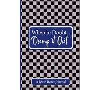 "When in Doubt...Dump it Out" Notebook: A Brain Reset Journal