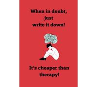 When in doubt, just write it down! It’s cheaper than therapy!: Funny Notebook Journal for Friends and Family. The Perfect Tool for Sorting It All Out!
