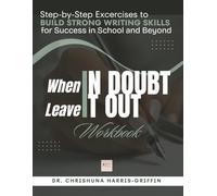 When In Doubt Leave It Out: Step-by-Step Excercises to BUILD STRONG WRITING SKILLS for Success in School and Beyond