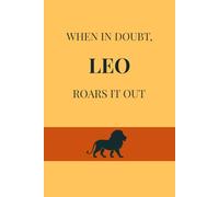 When in doubt, Leo roars it out: A Fun-Filled, Leo-Themed Notebook for Recording Every Roar of Inspiration, Secret Santa or Birthday Gift