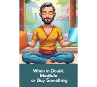 When in Doubt, Meditate or Buy Something: Funny gift - Notebook | Book with empty lined pages | 6" x 9" (15.24 x 22.86 cm) Part of Collection named "Unreal Self-Help" | 200 pages, Perfect gag gift