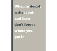 When in doubt, write it out: and then don’t forget where you put it: Funny Gift Notebook Journal for Friends and Family