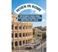 When in Rome: The Ultimate Travel Guide to Planning, Exploring, Eating, and Living Like a Local