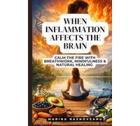 When Inflammation Affects the Brain: Calm the Fire with Breathwork, Mindfulness & Natural Healing