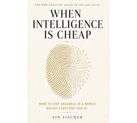 WHEN INTELLIGENCE IS CHEAP: How to Stay Valuable in a World Where Everyone Has AI