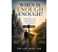 When Is Enough Enough?: Why We Keep Chasing More-and How to Build a Life of Happiness, Wealth, Purpose, and a Life Well Lived