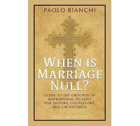 When Is Marriage Null? Guide to the Grounds of Matrimonial Nullity for Pastors, Counselors, Lay Faithful