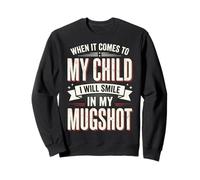 When It Comes To My Child I Will Smile in My Mugshot Felpa