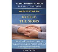 WHEN IT’S TIME TO…NOTICE THE SIGNS: What to Expect and How to Support an Aging Parent Without Feeling Overwhelmed.