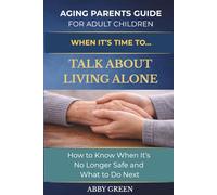 WHEN IT’S TIME TO…TALK ABOUT LIVING ALONE: How to Know When It’s No Longer Safe and What to Do Next.
