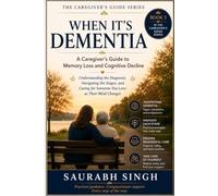 When It's Dementia : A Caregiver's Guide to Memory Loss and Cognitive Decline: Understanding the Diagnosis, Navigating the Stages, and Caring for Someone You Love as Their Mind Changes