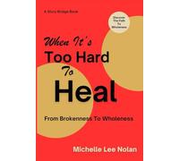 When It's Too Hard To Heal: From Brokenness To Wholeness