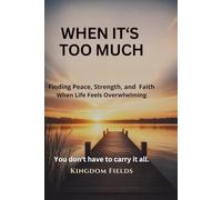When It's Too Much: Finding Peace, Strength, and Faith When Life Feels Overwhelming