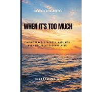 When It's Too Much: Finding Peace, Strength, and Faith When Life Feels Overwhelming: 7