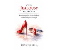 When Jealousy Takes Over: Stop Comparing, Overthinking, and Feeling Not Enough