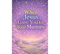 When Jesus Gave You to Your Mummy