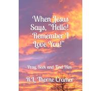 When Jesus Says, "Hello! Remember I Love You!": Pray, Seek and Find Him