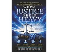 When Justice Feels Heavy: A Faith Based Guide to Navigating Legal Battles with Clarity, Strategy, and Divine Justice