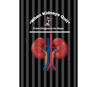 “When Kidneys Quit"/ "From Diagnosis to Hope"