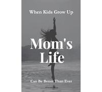 When Kids Grow Up Mom's Life Can Be Better Than Ever