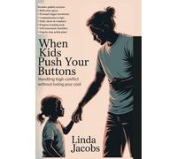 When Kids Push Your Buttons: Handling High-Conflict Situations Without Losing Your Cool