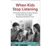When Kids Stop Listening: A Practical Guide for Anxious Parents to Help Kids Listen Again, Reconnect & Restore Trust